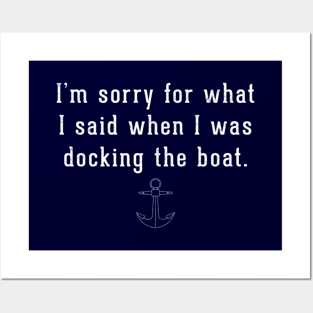 I'm sorry for what I said when I was docking the boat. Wall Art by BodinStreet